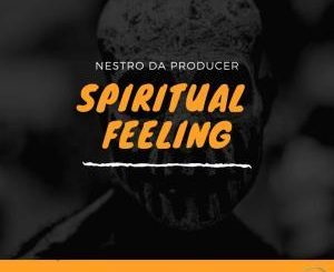 Nestro Da Producer, Spiritual Feeling (Extended Mix), mp3, download, datafilehost, fakaza, Afro House, Afro House 2018, Afro House Mix, Afro House Music, Afro Tech, House Music