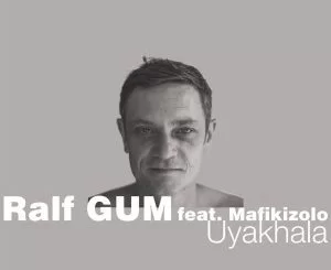 Ralf GUM, Uyakhala (Ralf GUM Dub), Mafikizolo, mp3, download, datafilehost, fakaza, Afro House, Afro House 2018, Afro House Mix, Afro House Music, Afro Tech, House Music