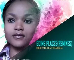 Tiro Cafe, Thabisile, Going Places (Young DJ’s Distance Rhythm), Young DJ, mp3, download, datafilehost, fakaza, Afro House, Afro House 2018, Afro House Mix, Afro House Music, House Music