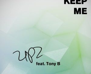 UPZ, Keep Me, Tony B, mp3, download, datafilehost, toxicwap, fakaza