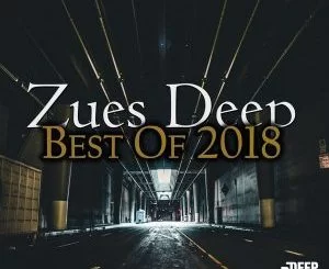 Zues Deep, Best Of 2018, download ,zip, zippyshare, fakaza, EP, datafilehost, album, Deep House Mix, Deep House, Deep House Music, Deep Tech, Afro Deep Tech, House Music
