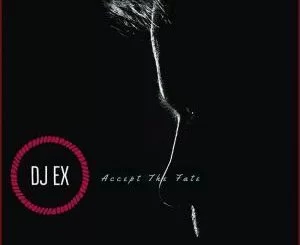 DJ Ex, Accept The Fate, mp3, download, datafilehost, fakaza, Afro House, Afro House 2019, Afro House Mix, Afro House Music, Afro Tech, House Music