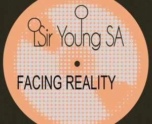 Sir Young SA, Facing Reality, download ,zip, zippyshare, fakaza, EP, datafilehost, album, Afro House, Afro House 2019, Afro House Mix, Afro House Music, Afro Tech, House Music