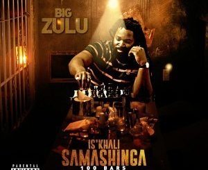 Big Zulu, Is’khali Samashinga 100Bars, mp3, download, datafilehost, fakaza, Afro House, Afro House 2019, Afro House Mix, Afro House Music, Afro Tech, House Music