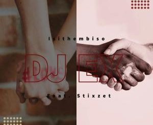 DJ EX, Stixzet. Isithembiso (Original Mix), mp3, download, datafilehost, fakaza, Afro House, Afro House 2019, Afro House Mix, Afro House Music, Afro Tech, House Music