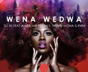 DJ SK, Wena Wedwa, Aluta, Mr Freshly, Thembi Mona, Ifani, mp3, download, datafilehost, fakaza, Afro House, Afro House 2019, Afro House Mix, Afro House Music, Afro Tech, House Music