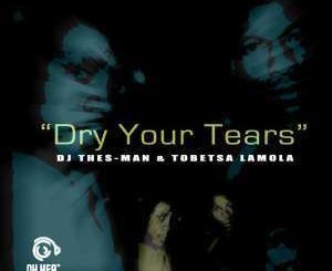 DJ Thes-Man, Tobetsa Lamola, Dry Your Tears (Original Mix), mp3, download, datafilehost, fakaza, Gqom Beats, Gqom Songs, Gqom Music, Gqom Mix, House Music