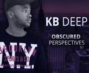 KB Deep, Obscured Perspective, download, zip, zippyshare, fakaza, EP, Album, Deep House Mix, Deep House, Deep House Music, Deep Tech, Afro Deep Tech, House Music