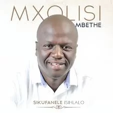 Mxolisi Mbethe, Sikufanele leso sihlalo, download ,zip, zippyshare, fakaza, EP, datafilehost, album, Gospel Songs, Gospel, Gospel Music, Christian Music, Christian Songs