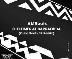 AM Roots, Old Times at Barracuda (Cielo Roots 09 Remix), mp3, download, datafilehost, fakaza, Afro House, Afro House 2019, Afro House Mix, Afro House Music, Afro Tech, House Music