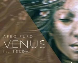 Afro Pupo , Venus, download ,zip, zippyshare, fakaza, EP, datafilehost, album, Afro House, Afro House 2018, Afro House Mix, Afro House Music, Afro Tech, House Music