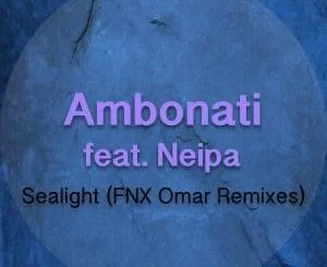 Ambonati, Neipa, Sealight (FNX Omar Remix), mp3, download, datafilehost, fakaza, Afro House, Afro House 2019, Afro House Mix, Afro House Music, Afro Tech, House Music