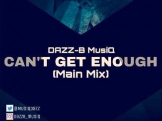 DAZZ-B MusiQ, Can’t Get Enough, mp3, download, datafilehost, fakaza, Afro House, Afro House 2019, Afro House Mix, Afro House Music, Afro Tech, House Music