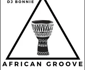 DJ Bonnie, African Groove, mp3, download, datafilehost, fakaza, Afro House, Afro House 2019, Afro House Mix, Afro House Music, Afro Tech, House Music