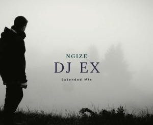 DJ Ex, Ngize (Extended Mix), mp3, download, datafilehost, fakaza, Afro House, Afro House 2019, Afro House Mix, Afro House Music, Afro Tech, House Music