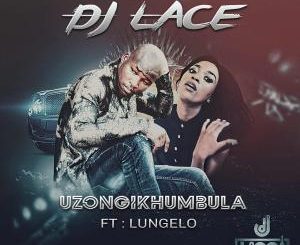 DJ Lace, Uzongikhumbula (Radio Cut), Lungelo, mp3, download, datafilehost, fakaza, Afro House, Afro House 2019, Afro House Mix, Afro House Music, Afro Tech, House Music