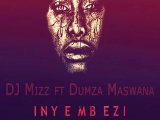 DJ Mizz, Inyembezi, Dumza Maswana, mp3, download, datafilehost, fakaza, Afro House, Afro House 2018, Afro House Mix, Afro House Music, Afro Tech, House Music