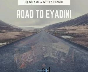 DJ Ngamla No Tarenzo, Road To Eyadini, mp3, download, datafilehost, fakaza, Afro House, Afro House 2019, Afro House Mix, Afro House Music, Afro Tech, House Music