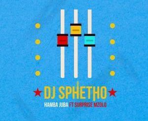 DJ Sphetho, Hamba Juba, Surprise Mzolo, mp3, download, datafilehost, fakaza, Afro House, Afro House 2019, Afro House Mix, Afro House Music, Afro Tech, House Music