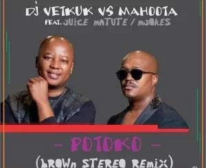 DJ Vetkuk vs Mahoota, Juice Matute, M’jokes, Potoko (Brown Stereo Remix), mp3, download, datafilehost, fakaza, Afro House, Afro House 2019, Afro House Mix, Afro House Music, Afro Tech, House Music, Amapiano, Amapiano Songs, Amapiano Music