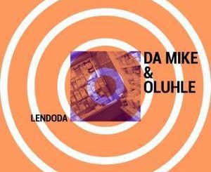 Da Mike, Oluhle, Lendoda (Vocal Mix), mp3, download, datafilehost, fakaza, Afro House, Afro House 2019, Afro House Mix, Afro House Music, Afro Tech, House Music