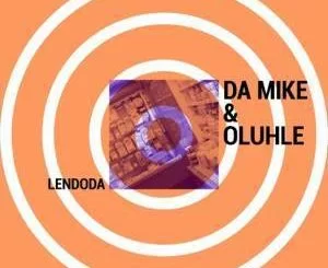 Da Mike, Oluhle, Lendoda (Vocal Mix), mp3, download, datafilehost, fakaza, Afro House, Afro House 2019, Afro House Mix, Afro House Music, Afro Tech, House Music