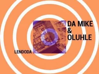 Da Mike, Oluhle, Lendoda, mp3, download, datafilehost, fakaza, Afro House, Afro House 2019, Afro House Mix, Afro House Music, Afro Tech, House Music