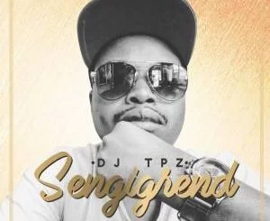 Dj TPZ, Sengigrend, mp3, download, datafilehost, fakaza, Afro House, Afro House 2019, Afro House Mix, Afro House Music, Afro Tech, House Music