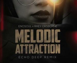Enosoul, Rhey Orsbone, Melodic Attraction (Echo Deep Remix), mp3, download, datafilehost, fakaza, Deep House Mix, Deep House, Deep House Music, Deep Tech, Afro Deep Tech, House Music