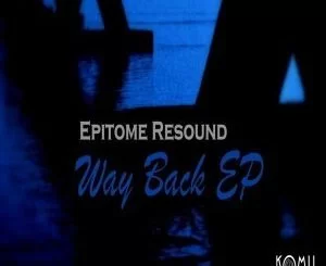 Epitome Resound, Way Back, download ,zip, zippyshare, fakaza, EP, datafilehost, album, Deep House Mix, Deep House, Deep House Music, Deep Tech, Afro Deep Tech, House Music