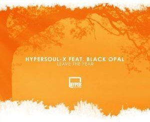 HyperSOUL-X, Leave The Fear (Main HT), Black Opal, mp3, download, datafilehost, fakaza, Afro House, Afro House 2019, Afro House Mix, Afro House Music, Afro Tech, House Music