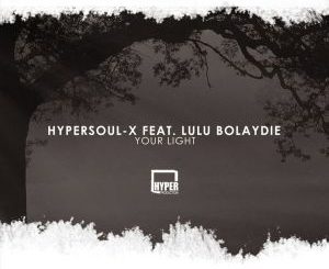 HyperSOUL-X, Your Light (Main HT), Lulu Bolaydie, mp3, download, datafilehost, fakaza, Afro House, Afro House 2019, Afro House Mix, Afro House Music, Afro Tech, House Music