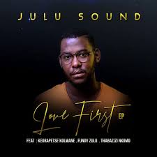 Julu Sound, Love First, download ,zip, zippyshare, fakaza, EP, datafilehost, album, Kwaito Songs, Kwaito, Kwaito Mix, Kwaito Music, Kwaito Classics