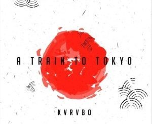 KVRVBO, A Train to Tokyo, mp3, download, datafilehost, fakaza, Afro House, Afro House 2019, Afro House Mix, Afro House Music, Afro Tech, House Music