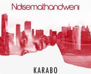 Karabo, Ndisemathandweni, mp3, download, datafilehost, fakaza, Afro House, Afro House 2019, Afro House Mix, Afro House Music, Afro Tech, House Music