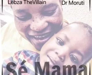 Lebza TheVillain, Dr. Moruti, Sé Mama, mp3, download, datafilehost, fakaza, Afro House, Afro House 2019, Afro House Mix, Afro House Music, Afro Tech, House Music