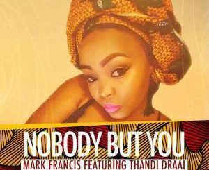 Mark Francis, Thandi Draai, Nobody But You (Original), mp3, download, datafilehost, fakaza, Afro House, Afro House 2019, Afro House Mix, Afro House Music, Afro Tech, House Music