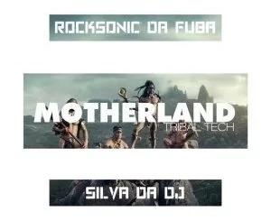 Rocksonic Da Fuba, Silva DaDj, MotherLand (Tribal Tech), mp3, download, datafilehost, fakaza, Afro House, Afro House 2019, Afro House Mix, Afro House Music, Afro Tech, House Music
