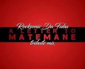 Rocksonic Da Fuba, A Letter To Matemane (Tribute Mix), mp3, download, datafilehost, fakaza, Afro House, Afro House 2019, Afro House Mix, Afro House Music, Afro Tech, House Music