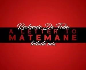 Rocksonic Da Fuba, A Letter To Matemane (Tribute Mix), mp3, download, datafilehost, fakaza, Afro House, Afro House 2019, Afro House Mix, Afro House Music, Afro Tech, House Music
