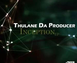 Thulane Da Producer, Inception, download ,zip, zippyshare, fakaza, EP, datafilehost, album, Deep House Mix, Deep House, Deep House Music, Deep Tech, Afro Deep Tech, House Music