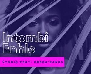 VTonic, Brega’Ranks, Intombi Enhle (Original Mix), mp3, download, datafilehost, fakaza, Afro House, Afro House 2019, Afro House Mix, Afro House Music, Afro Tech, House Music