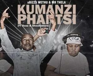uBiza Wethu, Mr Thela, Kumanzi Phantsi, Dzuu, Sheshamore, mp3, download, datafilehost, fakaza, Afro House, Afro House 2019, Afro House Mix, Afro House Music, Afro Tech, House Music