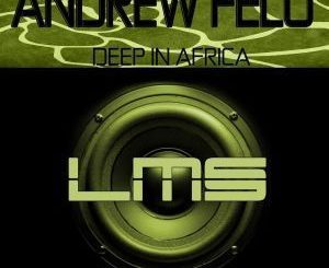 Andrew Felo, Deep In Africa (Original Mix), mp3, download, datafilehost, fakaza, Deep House Mix, Deep House, Deep House Music, Deep Tech, Afro Deep Tech, House Music