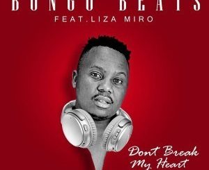Bongo Beats, Don’t Break My Heart, Liza Miro, mp3, download, datafilehost, fakaza, Afro House, Afro House 2019, Afro House Mix, Afro House Music, Afro Tech, House Music