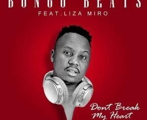 Bongo Beats, Don’t Break My Heart, Liza Miro, mp3, download, datafilehost, fakaza, Afro House, Afro House 2019, Afro House Mix, Afro House Music, Afro Tech, House Music