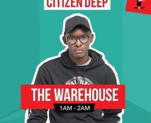 Citizen Deep, YFM #TheWareHouse Club Mix, 2019.04.20, mp3, download, datafilehost, fakaza, Afro House, Afro House 2019, Afro House Mix, Afro House Music, Afro Tech, House Music