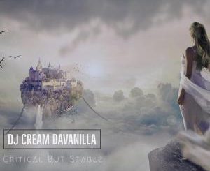 DJ Cream DaVanilla, Critical But Stable (Extended Mix), mp3, download, datafilehost, fakaza, Afro House, Afro House 2019, Afro House Mix, Afro House Music, Afro Tech, House Music