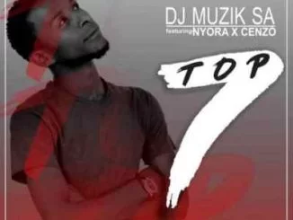 DJ Muzik SA , Top7,enzo, Nyora, mp3, download, datafilehost, fakaza, Afro House, Afro House 2019, Afro House Mix, Afro House Music, Afro Tech, House Music