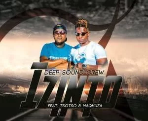 Deep Sound Crew, Izinto, Tsoto, Maqhuza, mp3, download, datafilehost, fakaza, Gqom Beats, Gqom Songs, Gqom Music, Gqom Mix, House Music